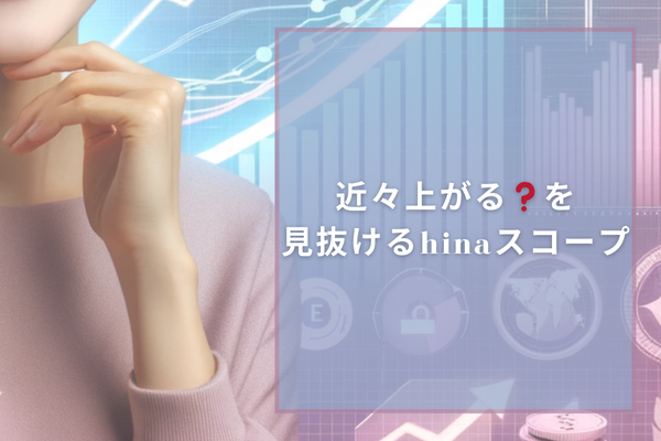 近々上がる❓を見抜けるhinaスコープ